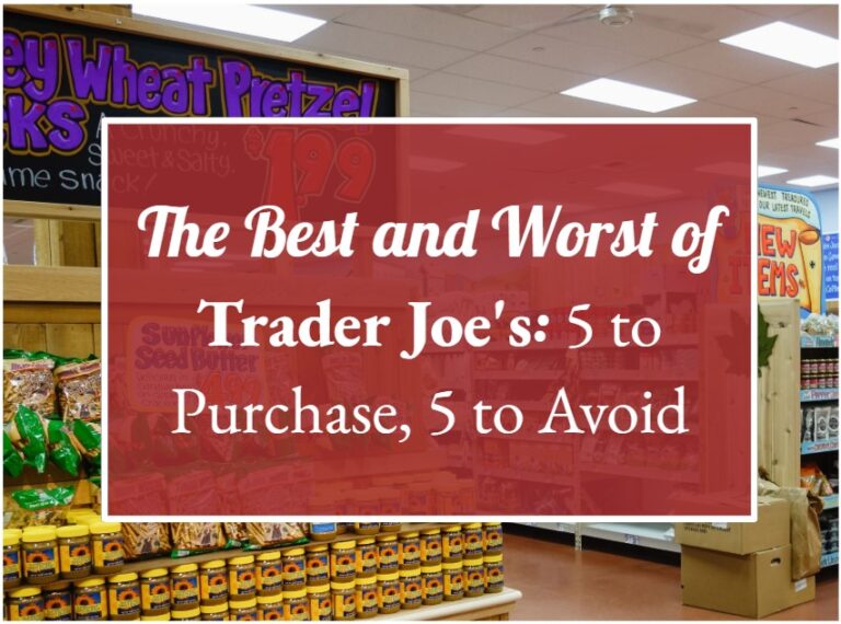 The Best and Worst of Trader Joe’s: 5 to Purchase, 5 to Avoid