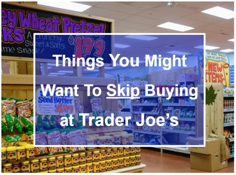 19 Things You Might Want To Skip Buying at Trader Joe’s