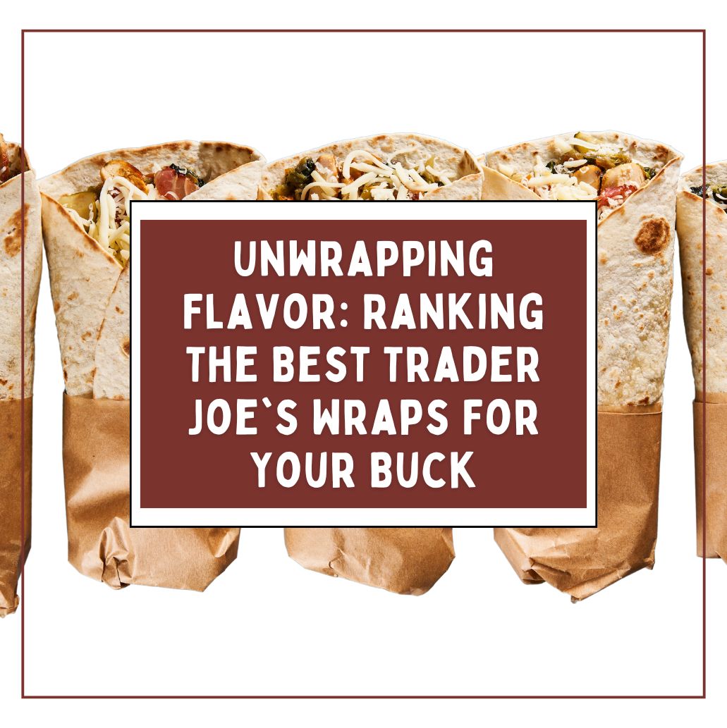 Unwrapping Flavor: Ranking The Best Trader Joe’s Wraps For Your Buck ...