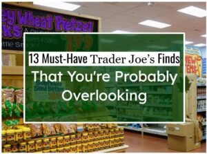 13 Must-Have Trader Joe’s Finds That You’re Probably Overlooking (#3 Will Surprise You!)