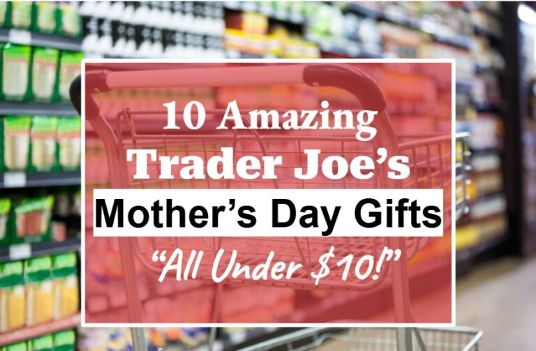 10 Amazing Trader Joe’s Mother’s Day Gifts—All Under $10!