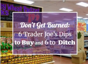 Don’t Get Burned: 6 Trader Joe’s Dips to Buy and 6 to Ditch