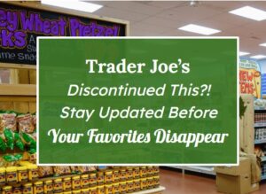 Trader Joe’s Discontinued This?! Stay Updated Before Your Favorites Disappear