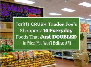 Tariffs CRUSH Trader Joe’s Shoppers: 10 Everyday Foods That Just DOUBLED in Price (You Won’t Believe #7!)