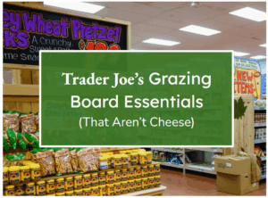 Trader Joe’s Grazing Board Essentials (That Aren’t Cheese)