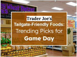 Trader Joe’s Tailgate-Friendly Foods: Trending Picks for Game Day