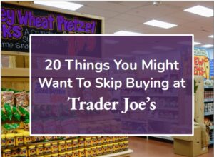 20 Things You Might Want To Skip Buying at Trader Joe’s