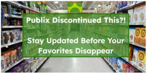 Publix Discontinued This?! Stay Updated Before Your Favorites Disappear