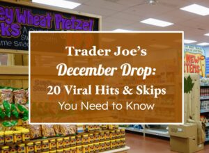 Trader Joe’s December Drop: 20 Viral Hits & Skips You Need to Know