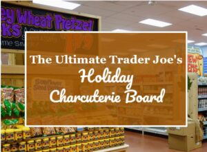 The Ultimate Trader Joe’s Holiday Charcuterie Board