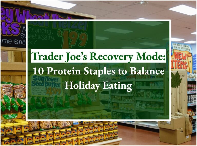 Trader Joe’s Recovery Mode: 10 Protein Staples to Balance Holiday Eating