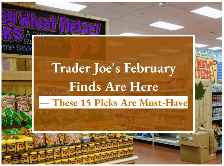 Trader Joe’s February Finds Are Here—These 15 Picks Are Must-Have