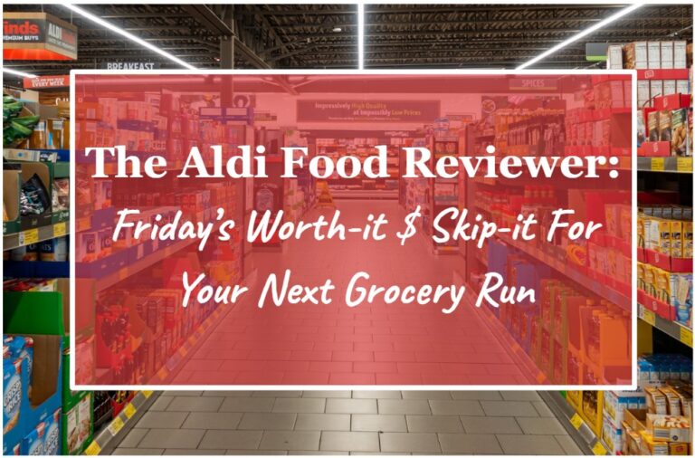 The Aldi Food Reviewer: Friday’s Worth-It & Skip-It for Your Next Grocery Run