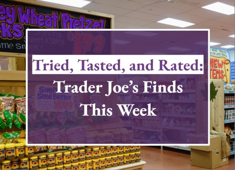 Tried, Tasted, and Rated: Trader Joe’s Finds This Week