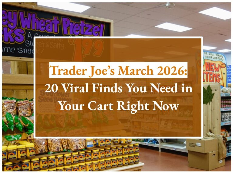 Trader Joe’s March 2026: 20 Viral Finds You Need in Your Cart Right Now