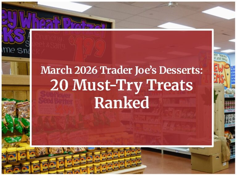 March 2026 Trader Joe’s Desserts: 20 Must-Try Treats Ranked
