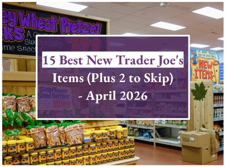 15 Best New Trader Joe’s Items (Plus 2 to Skip) – April 2026