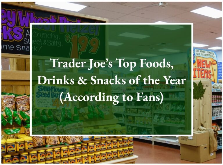 Trader Joe’s Top Foods, Drinks & Snacks of the Year (According to Fans)