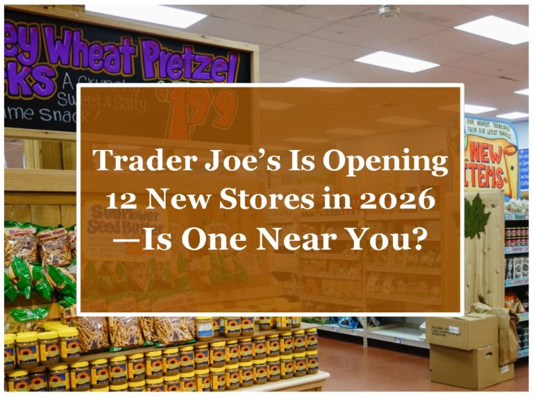 Trader Joe’s Is Opening 12 New Stores in 2026 —Is One Near You?