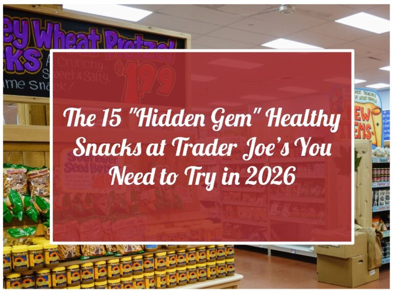 The 15 “Hidden Gem” Healthy Snacks at Trader Joe’s You Need to Try in 2026.
