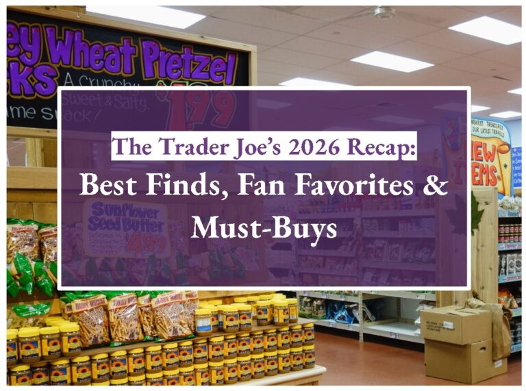 The Trader Joe’s 2026 Recap: Best Finds, Fan Favorites & Must-Buys