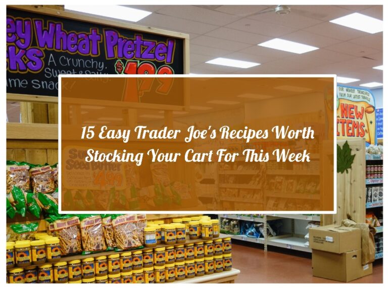15 Easy Trader Joe’s Recipes Worth Stocking Your Cart For This Week