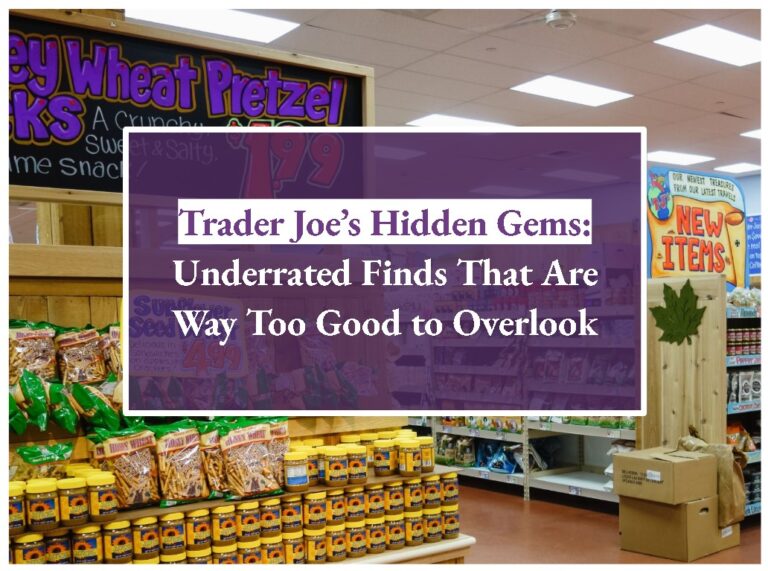Trader Joe’s Hidden Gems: Underrated Finds That Are Way Too Good to Overlook