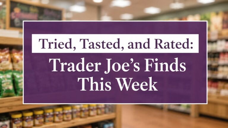 Tried, Tasted, and Rated: Trader Joe’s Finds This Week