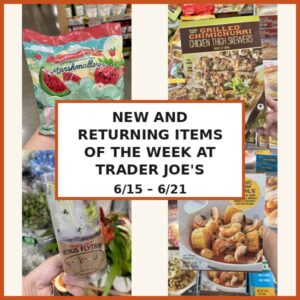 New and Returning Items Of The Week At Trader Joe’s (6/15 – 6/21)
