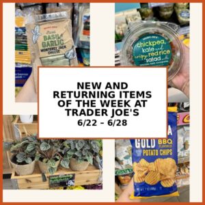 New and Returning Items Of The Week At Trader Joe’s (6/22 – 6/28)