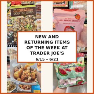 New and Returning Items Of The Week At Trader Joe’s (6/15 – 6/21)