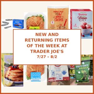 New and Returning Items Of The Week At Trader Joe’s (7/27 – 8/2)