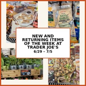 New and Returning Items Of The Week At Trader Joe’s (6/29 – 7/5)