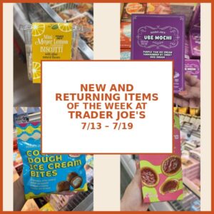 New and Returning Items Of The Week At Trader Joe’s (7/13 – 7/19)