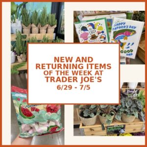 New and Returning Items Of The Week At Trader Joe’s (6/29 – 7/5)
