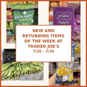 New and Returning Items Of The Week At Trader Joe’s (7/20 – 7/26)