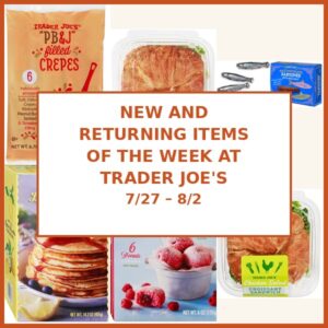 New and Returning Items Of The Week At Trader Joe’s (7/27 – 8/2)