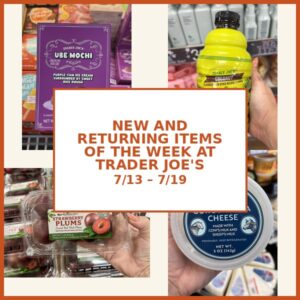 New and Returning Items Of The Week At Trader Joe’s (7/13 – 7/19)