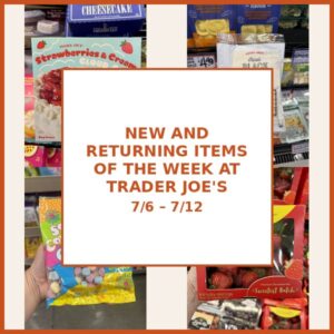 New and Returning Items Of The Week At Trader Joe’s (7/6 – 7/12)
