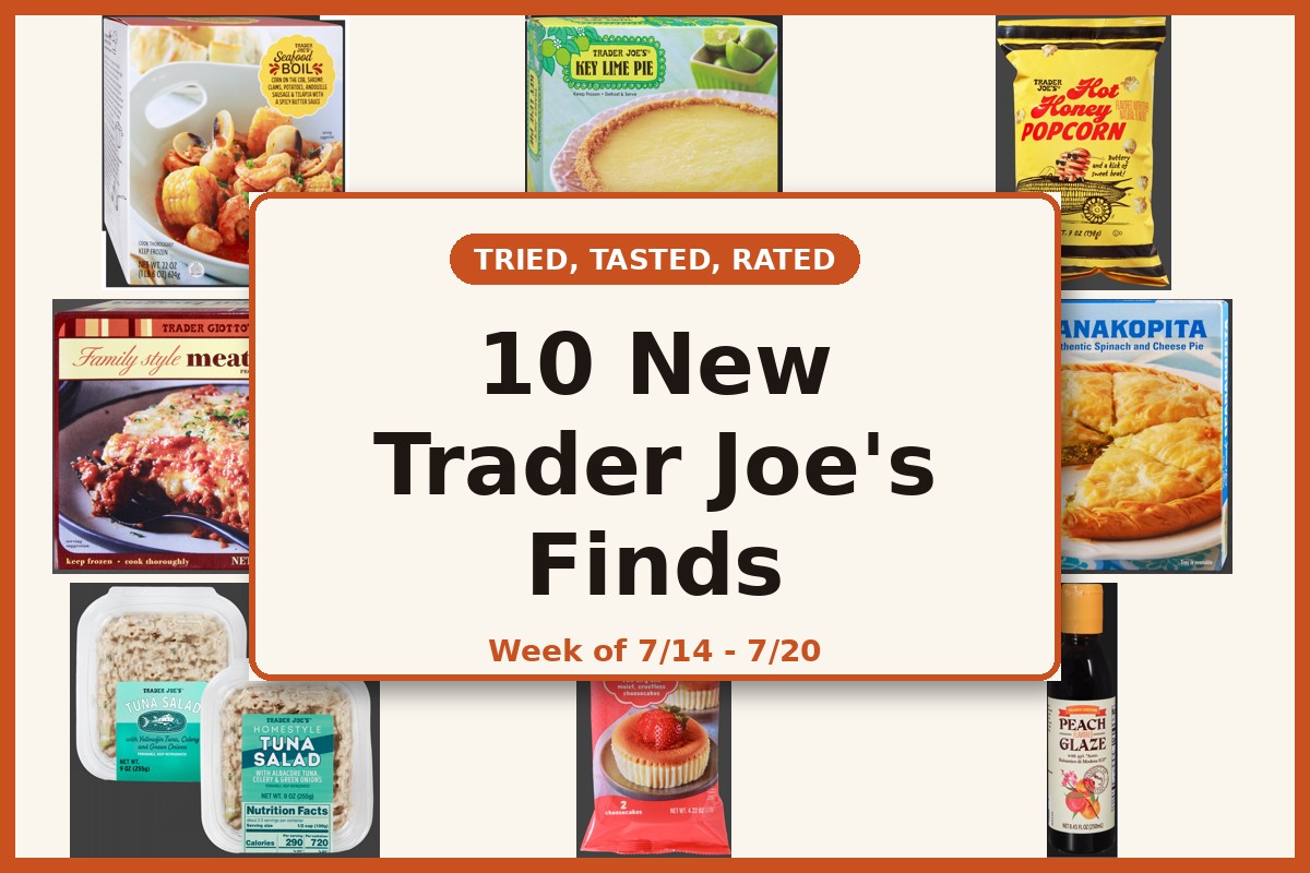 Tried, Tasted, Rated - 10 New Trader Joe's Finds for the week of 7/14 - 7/20