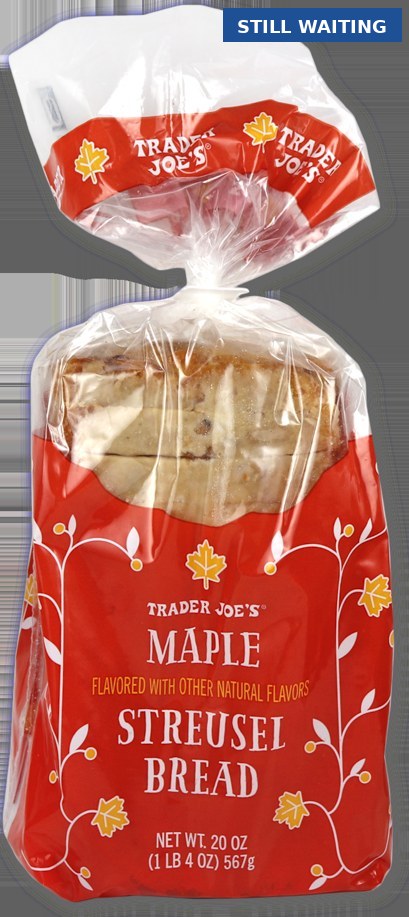 Trader Joe's Maple Streusel Bread - STILL WAITING